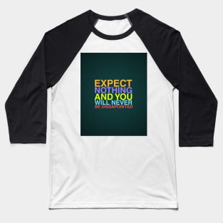 Expect Nothing And You Will Be Never Dissapointed Baseball T-Shirt